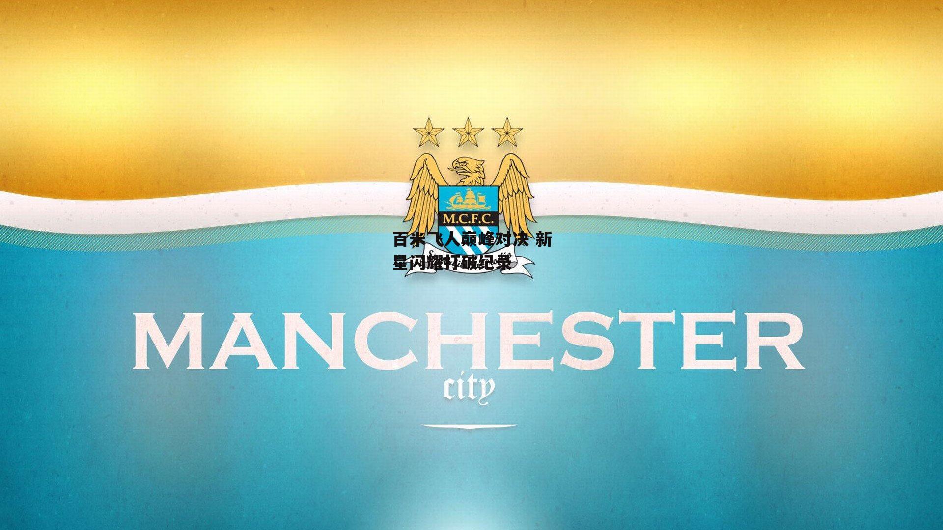 百米飞人巅峰对决 新星闪耀打破纪录